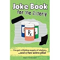 Joke Book for the Elderly: Hilarious Old Folks Jokes for Seniors and Advanced Persons to Keep You Laughing...