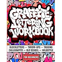 Graffiti Lettering Workbook For Beginners: A Step-By-Step Guide to Master Graffiti Blockletters, Throw-ups, Tagging, Calligraffiti, Old School, and Wildstyle Letters.