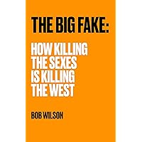 THE BIG FAKE: HOW KILLING THE SEXES IS KILLING THE WEST THE BIG FAKE: HOW KILLING THE SEXES IS KILLING THE WEST Kindle Paperback