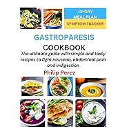 GASTROPARESIS COOKBOOK: The ultimate guide with simple and tasty recipes to fight nausea and indigestion GASTROPARESIS COOKBOOK: The ultimate guide with simple and tasty recipes to fight nausea and indigestion Paperback