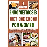 ENDOMETRIOSIS DIET COOKBOOK FOR WOMEN: Empowering Women and Girls with Easy Recipes To Low FODMAP, Gluten Free, Diet With Fertility Treatment, PCOS Management And Pregnancy Through Nutrition