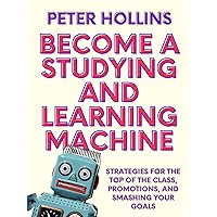 Become a Studying and Learning Machine: Strategies For the Top of the Class, Promotions, and Smashing Your Goals (Learning how to Learn Book 27) Become a Studying and Learning Machine: Strategies For the Top of the Class, Promotions, and Smashing Your Goals (Learning how to Learn Book 27) Kindle Paperback