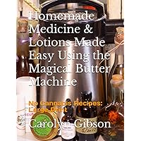 Homemade Medicine & Lotions Made Easy Using the Magical Butter Machine: No Cannabis Recipes: Large Print Homemade Medicine & Lotions Made Easy Using the Magical Butter Machine: No Cannabis Recipes: Large Print Paperback Kindle