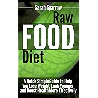 Raw Food Diet: A Quick Simple Guide to Help You Lose Weight, Look Younger and Boost Health More Effectively Raw Food Diet: A Quick Simple Guide to Help You Lose Weight, Look Younger and Boost Health More Effectively Kindle Paperback