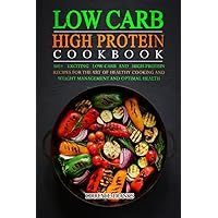 LOW CARB HIGH PROTEIN COOKBOOK: 300+ Exciting Low-Carb and High-Protein Recipes for the Art of Healthy Cooking and Weight Management and Optimal Health