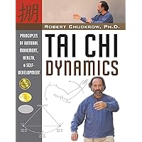 Tai Chi Dynamics: Principles of Natural Movement, Health & Self-Development (Martial Science) Tai Chi Dynamics: Principles of Natural Movement, Health & Self-Development (Martial Science) Paperback Kindle Hardcover