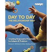 Day to Day the Relationship Way: Creating Responsive Programs for Infants and Toddlers Day to Day the Relationship Way: Creating Responsive Programs for Infants and Toddlers Paperback Kindle