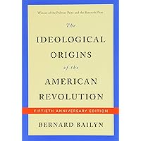 The Ideological Origins of the American Revolution: Fiftieth Anniversary Edition The Ideological Origins of the American Revolution: Fiftieth Anniversary Edition Paperback Kindle Hardcover Audio CD