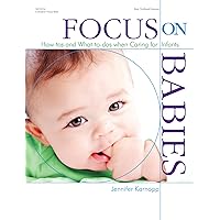 Focus on Babies: How-tos and What-to-dos when Caring for Infants (Focus on Providing Child Care) Focus on Babies: How-tos and What-to-dos when Caring for Infants (Focus on Providing Child Care) Kindle Paperback