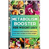 METABOLISM BOOSTER FOR WEIGHT LOSS: COOKBOOK WITH HEALTHY AND TASTY RESET DIET RECIPES TO LOSE WEIGHT METABOLISM BOOSTER FOR WEIGHT LOSS: COOKBOOK WITH HEALTHY AND TASTY RESET DIET RECIPES TO LOSE WEIGHT Paperback Kindle