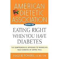 American Dietetic Association Guide to Eating Right When You Have Diabetes American Dietetic Association Guide to Eating Right When You Have Diabetes Paperback Kindle Hardcover