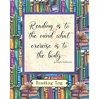 Reading is to the mind what exercise is to the body -Joseph Addison | Reading Log: Book Log gifts for bookworms, large 8x10 size Reading is to the mind what exercise is to the body -Joseph Addison | Reading Log: Book Log gifts for bookworms, large 8x10 size Paperback