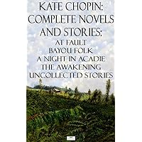 Kate Chopin: Complete Novels and Stories: At Fault, Bayou Folk, A Night in Acadie, The Awakening, Uncollected Stories Kate Chopin: Complete Novels and Stories: At Fault, Bayou Folk, A Night in Acadie, The Awakening, Uncollected Stories Kindle Hardcover Paperback