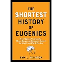 The Shortest History of Eugenics: From “Science” to Atrocity―How a Dangerous Movement Shaped the World, and Why It Persists The Shortest History of Eugenics: From “Science” to Atrocity―How a Dangerous Movement Shaped the World, and Why It Persists Paperback Kindle