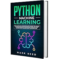 Python Machine Learning: The Ultimate Intermediate Guide to Learn Python Machine Learning Step by Step using Scikit-Learn and Tensorflow (Computer Programming) Python Machine Learning: The Ultimate Intermediate Guide to Learn Python Machine Learning Step by Step using Scikit-Learn and Tensorflow (Computer Programming) Kindle Paperback