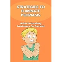 Strategies To Eliminate Psoriasis: Guide To Promising Treatments For Psoriasis: Is Psoriasis Genetic
