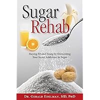 Sugar Rehab: Staying Fit and Young by Overcoming Your Secret Addiction to Sugar Sugar Rehab: Staying Fit and Young by Overcoming Your Secret Addiction to Sugar Paperback Kindle