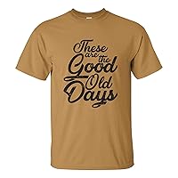 These are The Good Old Days - Funny Party Novelty Graphic T Shirt