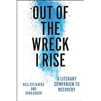Out of the Wreck I Rise: A Literary Companion to Recovery Out of the Wreck I Rise: A Literary Companion to Recovery Paperback Kindle Hardcover