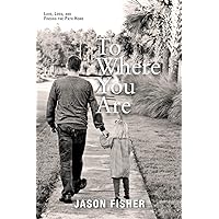 To Where You Are: Love, Loss, and Finding the Path Home To Where You Are: Love, Loss, and Finding the Path Home Paperback Kindle Hardcover