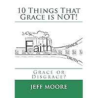 10 Things That Grace is NOT!: Grace or Disgrace? 10 Things That Grace is NOT!: Grace or Disgrace? Kindle Paperback