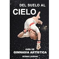 Del Suelo al Cielo: Guía de Gimnasia Artística (Spanish Edition) Del Suelo al Cielo: Guía de Gimnasia Artística (Spanish Edition) Paperback Kindle