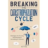 Breaking the Catastrophization Cycle: Strategies for Anxiety and Resilience According to Science (Fortitude Unleashed) Breaking the Catastrophization Cycle: Strategies for Anxiety and Resilience According to Science (Fortitude Unleashed) Kindle