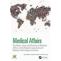 Medical Affairs: The Roles, Value and Practice of Medical Affairs in the Biopharmaceutical and Medical Technology Industries Medical Affairs: The Roles, Value and Practice of Medical Affairs in the Biopharmaceutical and Medical Technology Industries Hardcover Kindle