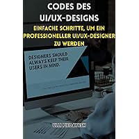 Codes des UI/UX-Designs: Einfache Schritte, um ein professioneller UI/UX-Designer zu werden (German Edition) Codes des UI/UX-Designs: Einfache Schritte, um ein professioneller UI/UX-Designer zu werden (German Edition) Kindle Paperback
