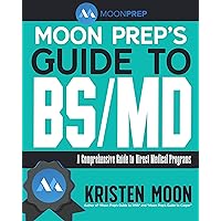 Moon Prep's Guide to BS/MD: A Comprehensive Guide to Direct Medical Programs