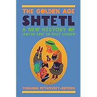 The Golden Age Shtetl: A New History of Jewish Life in East Europe The Golden Age Shtetl: A New History of Jewish Life in East Europe Paperback Kindle Hardcover