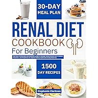 Renal Diet Cookbook for Beginners: 1500 Days of Delectable and Healthful Recipes to Manage Kidney Disease Low in sodium, Potassium, and Phosphorus for Superior Kidney Health with a 30-day Meal Plan Renal Diet Cookbook for Beginners: 1500 Days of Delectable and Healthful Recipes to Manage Kidney Disease Low in sodium, Potassium, and Phosphorus for Superior Kidney Health with a 30-day Meal Plan Kindle Paperback