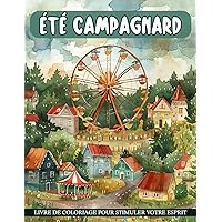 Livre de Coloriage Été Campagnard: Pages de coloriage pour adultes avec 50 images détaillées de scènes champêtres charmantes et de paysages rustiques (French Edition)