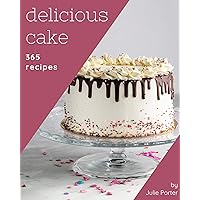 365 Delicious Cake Recipes: A Cake Cookbook to Fall In Love With 365 Delicious Cake Recipes: A Cake Cookbook to Fall In Love With Kindle Paperback