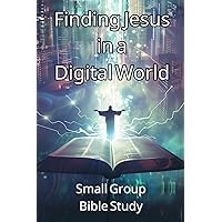 Finding Jesus in a Digital World: Small Group Bible Study Finding Jesus in a Digital World: Small Group Bible Study Kindle Paperback