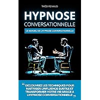 Hypnose conversationnelle: Le Manuel de l'Hypnose Conversationnelle (French Edition)