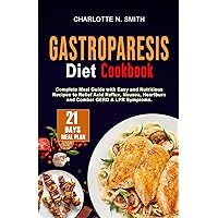 GASTROPARESIS DIET COOKBOOK: Complete Meal Guide with Easy and Nutritious Recipes to Relief Acid Reflux, Nausea, Heartburn and Combat GERD & LPR Symptoms