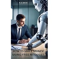 How to Make Money Using Free AI Tools?: Maximize Income with Free AI Tools: A Guide to Financial Success
