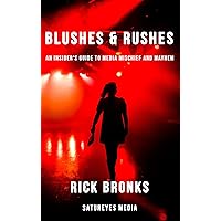 Blushes & Rushes: An Insider’s Guide to Media Mischief and Mayhem Blushes & Rushes: An Insider’s Guide to Media Mischief and Mayhem Kindle Paperback