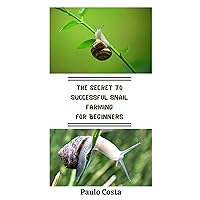The Secret to Successful Snail Farming for Beginners: The Joy of Slow and Steady Profits, Easy Guide on Backyard Snail farming, Straightforward Guide On Successful Snail Rearing. The Secret to Successful Snail Farming for Beginners: The Joy of Slow and Steady Profits, Easy Guide on Backyard Snail farming, Straightforward Guide On Successful Snail Rearing. Kindle Hardcover Paperback
