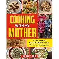 Cooking with My Mother: Six Illustrated Classic Chinese and Vietnamese Recipes Cooking with My Mother: Six Illustrated Classic Chinese and Vietnamese Recipes Paperback Kindle