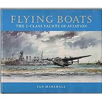Flying Boats: The J-Class Yachts of Aviation Flying Boats: The J-Class Yachts of Aviation Hardcover