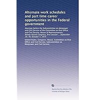 Alternate work schedules and part time career opportunities in the Federal government Alternate work schedules and part time career opportunities in the Federal government Paperback