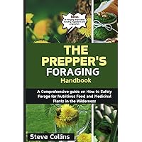The Prepper's Foraging Handbook: A Comprehensive guide on How to Safely Forage for Nutritious Food and Medicinal Plants in the Wilderness The Prepper's Foraging Handbook: A Comprehensive guide on How to Safely Forage for Nutritious Food and Medicinal Plants in the Wilderness Paperback Kindle