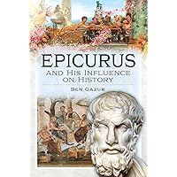 Epicurus and His Influence on History Epicurus and His Influence on History Kindle Hardcover