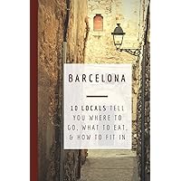Barcelona: 10 Locals Tell You Where to Go, What to Eat, and How to Fit In Barcelona: 10 Locals Tell You Where to Go, What to Eat, and How to Fit In Paperback