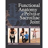 Functional Anatomy of the Pelvis and the Sacroiliac Joint: A Practical Guide Functional Anatomy of the Pelvis and the Sacroiliac Joint: A Practical Guide Paperback Kindle