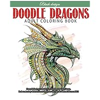 Doodle Dragons: Adult Coloring Book (Stress Relieving Creative Fun Drawings to Calm Down, Reduce Anxiety & Relax.)