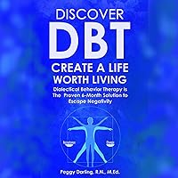 Discover DBT Create a Life Worth Living: Dialectical Behavior Therapy Is the Proven 6-Month Solution to Escape Negativity Discover DBT Create a Life Worth Living: Dialectical Behavior Therapy Is the Proven 6-Month Solution to Escape Negativity Audible Audiobook Kindle Paperback Hardcover