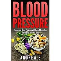 Blood Pressure - How To Lower Your Blood Pressure With Herbal Remedies And Magnesium in 14 Days (hypertension, magnesium, natural cures, lower blood pressure)